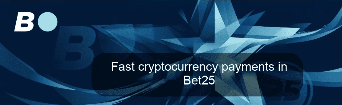 Fast cryptocurrency payments in Bet25 Fast cryptocurrency payments in Bet25