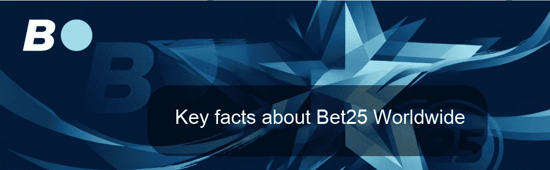 Key facts about Bet25 Worldwide Key facts about Bet25 Worldwide